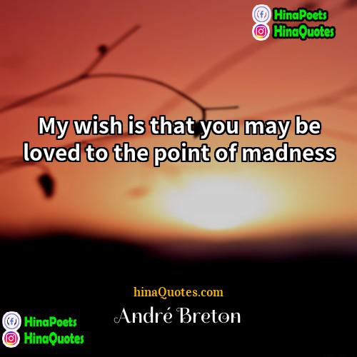 André Breton Quotes | My wish is that you may be